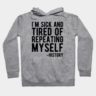 History - I'm sick and tired of repeating myself Hoodie